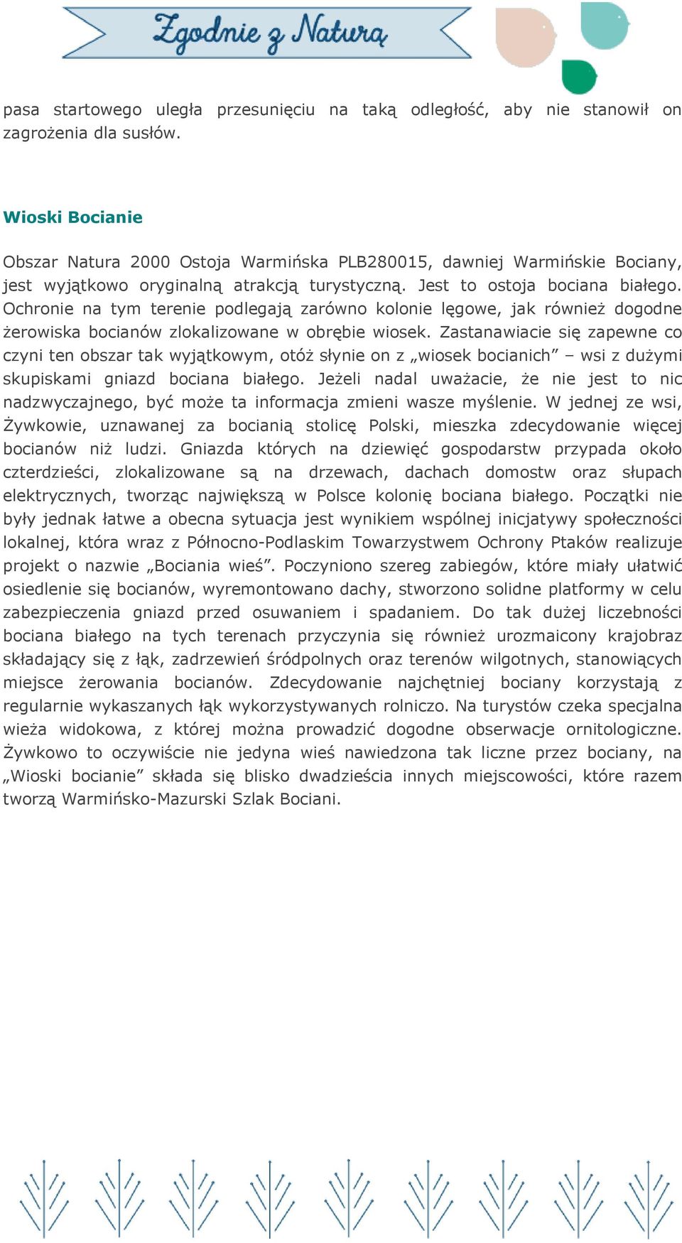 Ochronie na tym terenie podlegają zarówno kolonie lęgowe, jak również dogodne żerowiska bocianów zlokalizowane w obrębie wiosek.