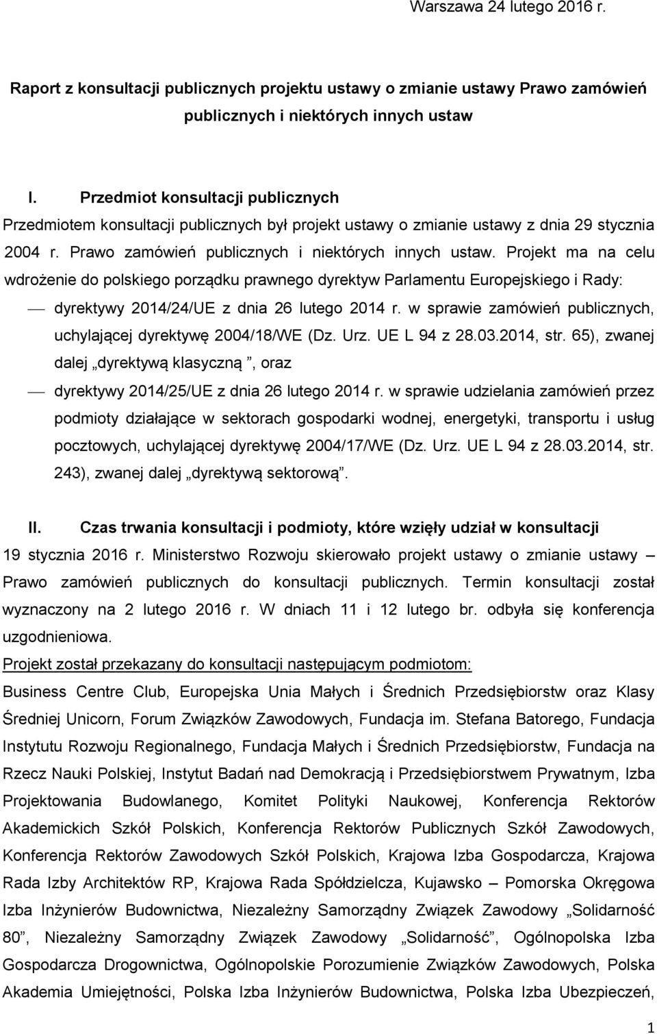 Projekt ma na celu wdrożenie do polskiego porządku prawnego dyrektyw Parlamentu Europejskiego i Rady: dyrektywy 2014/24/UE z dnia 26 lutego 2014 r.