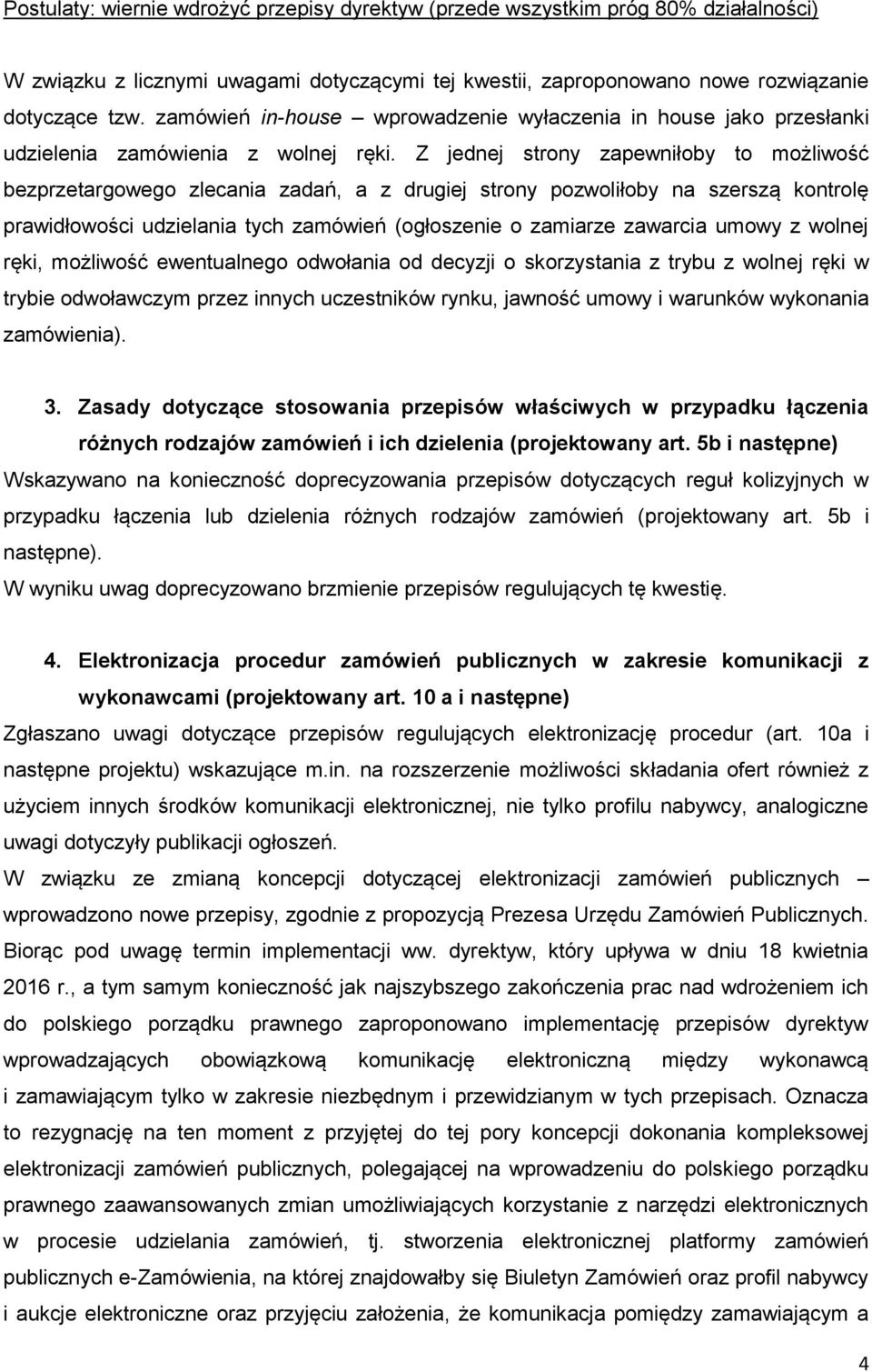 Z jednej strony zapewniłoby to możliwość bezprzetargowego zlecania zadań, a z drugiej strony pozwoliłoby na szerszą kontrolę prawidłowości udzielania tych zamówień (ogłoszenie o zamiarze zawarcia