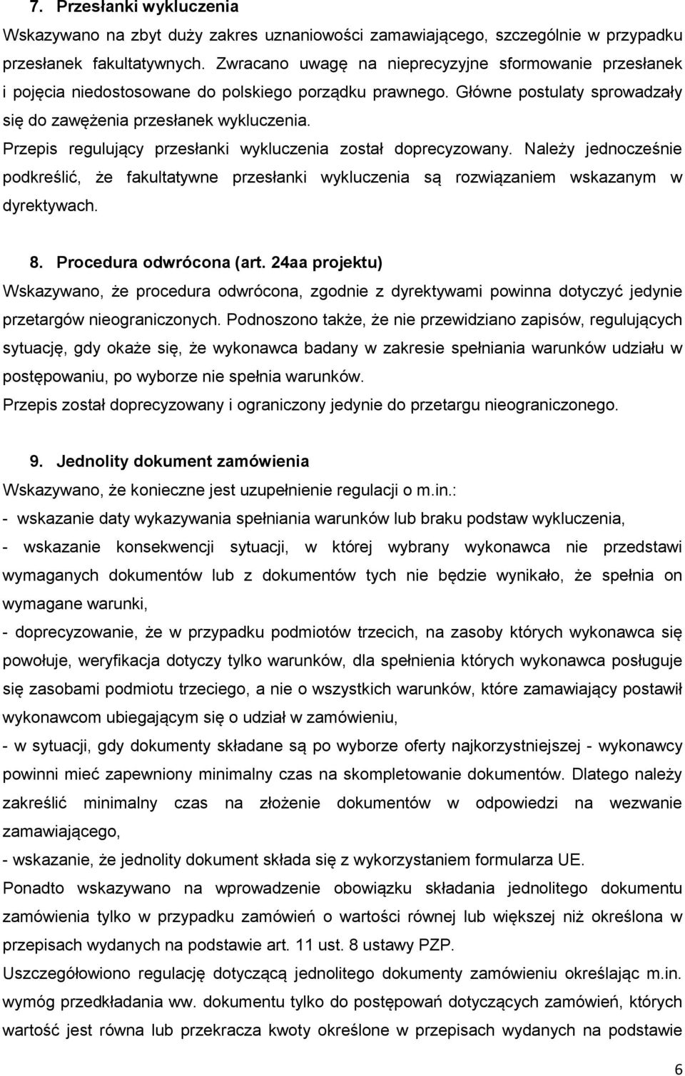 Przepis regulujący przesłanki wykluczenia został doprecyzowany. Należy jednocześnie podkreślić, że fakultatywne przesłanki wykluczenia są rozwiązaniem wskazanym w dyrektywach. 8.