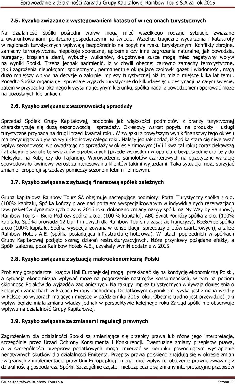 Konflikty zbrojne, zamachy terrorystyczne, niepokoje społeczne, epidemie czy inne zagrożenia naturalne, jak powodzie, huragany, trzęsienia ziemi, wybuchy wulkanów, długotrwałe susze mogą mieć