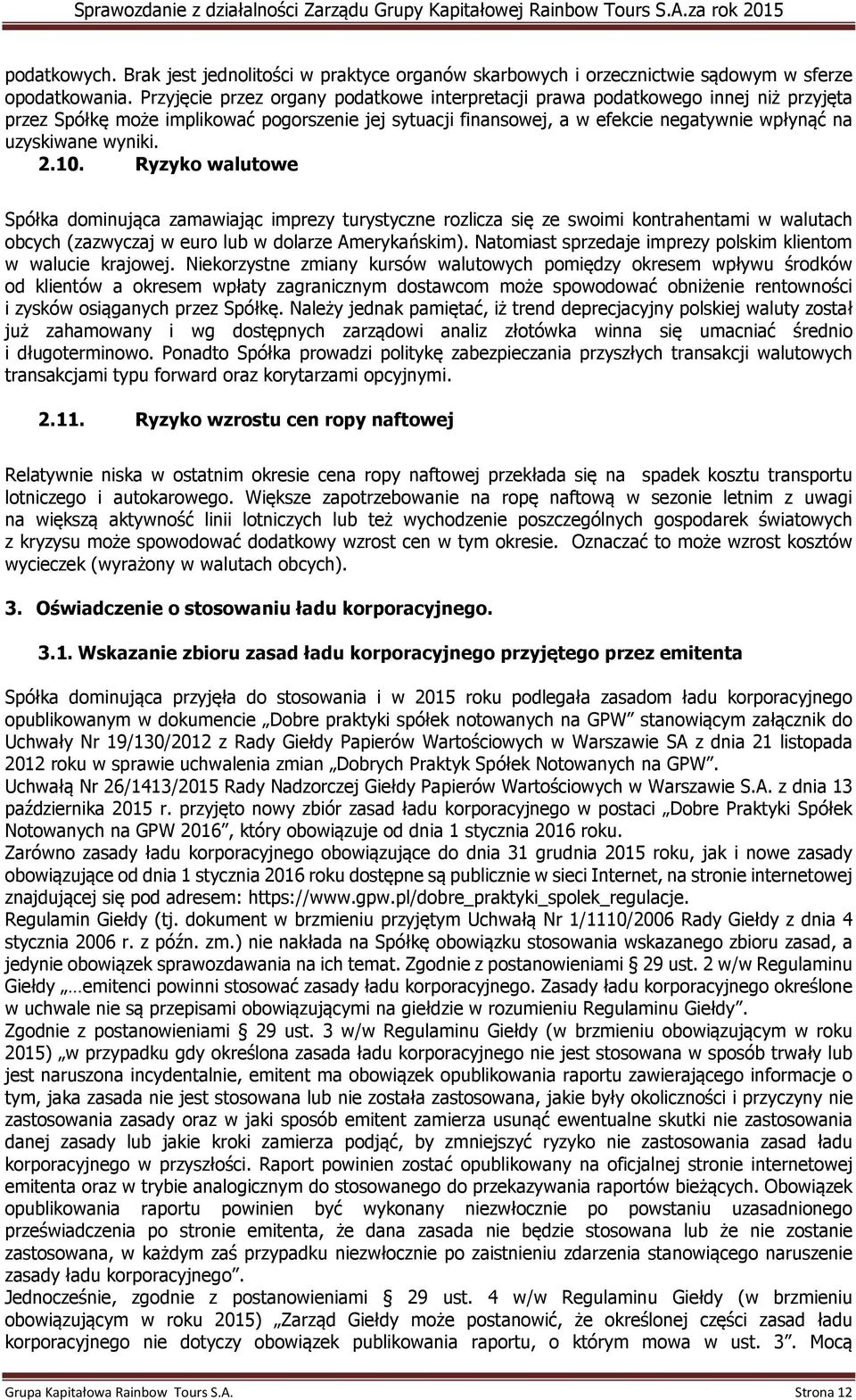 wyniki. 2.10. Ryzyko walutowe Spółka dominująca zamawiając imprezy turystyczne rozlicza się ze swoimi kontrahentami w walutach obcych (zazwyczaj w euro lub w dolarze Amerykańskim).