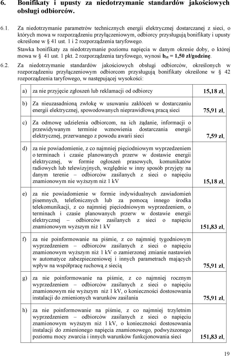 1 i 2 rozporządzenia taryfowego. Stawka bonifikaty za niedotrzymanie poziomu napięcia w danym okresie doby, o której mowa w 41 ust. 1 pkt. 2 rozporządzenia taryfowego, wynosi b rt = 1,50 zł/godzinę.