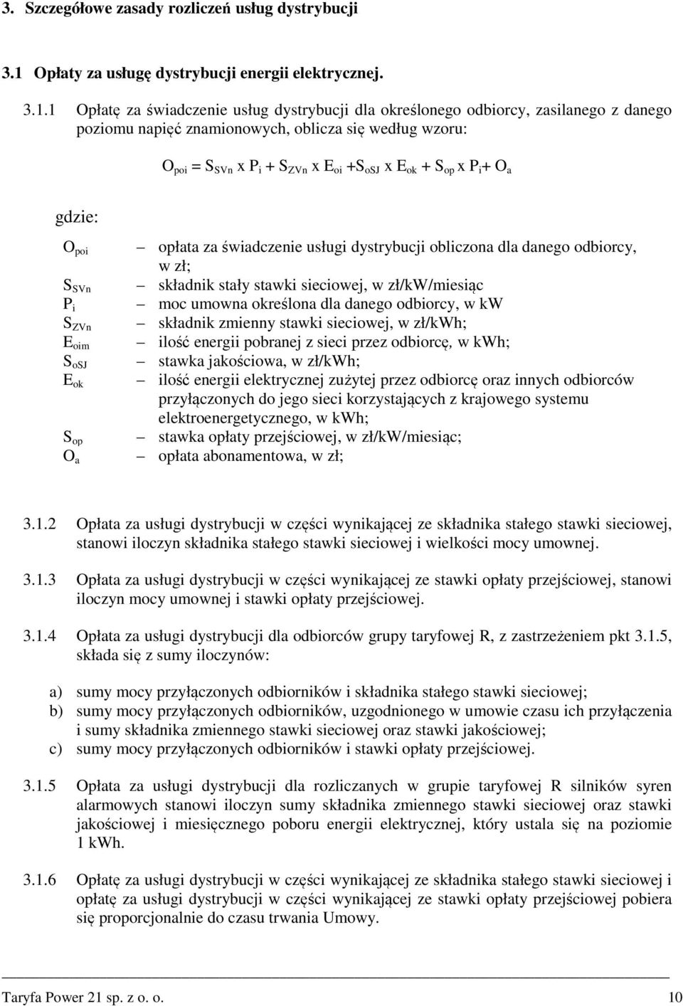 1 Opłatę za świadczenie usług dystrybucji dla określonego odbiorcy, zasilanego z danego poziomu napięć znamionowych, oblicza się według wzoru: O poi = S SVn x P i + S ZVn x E oi +S osj x E ok + S op