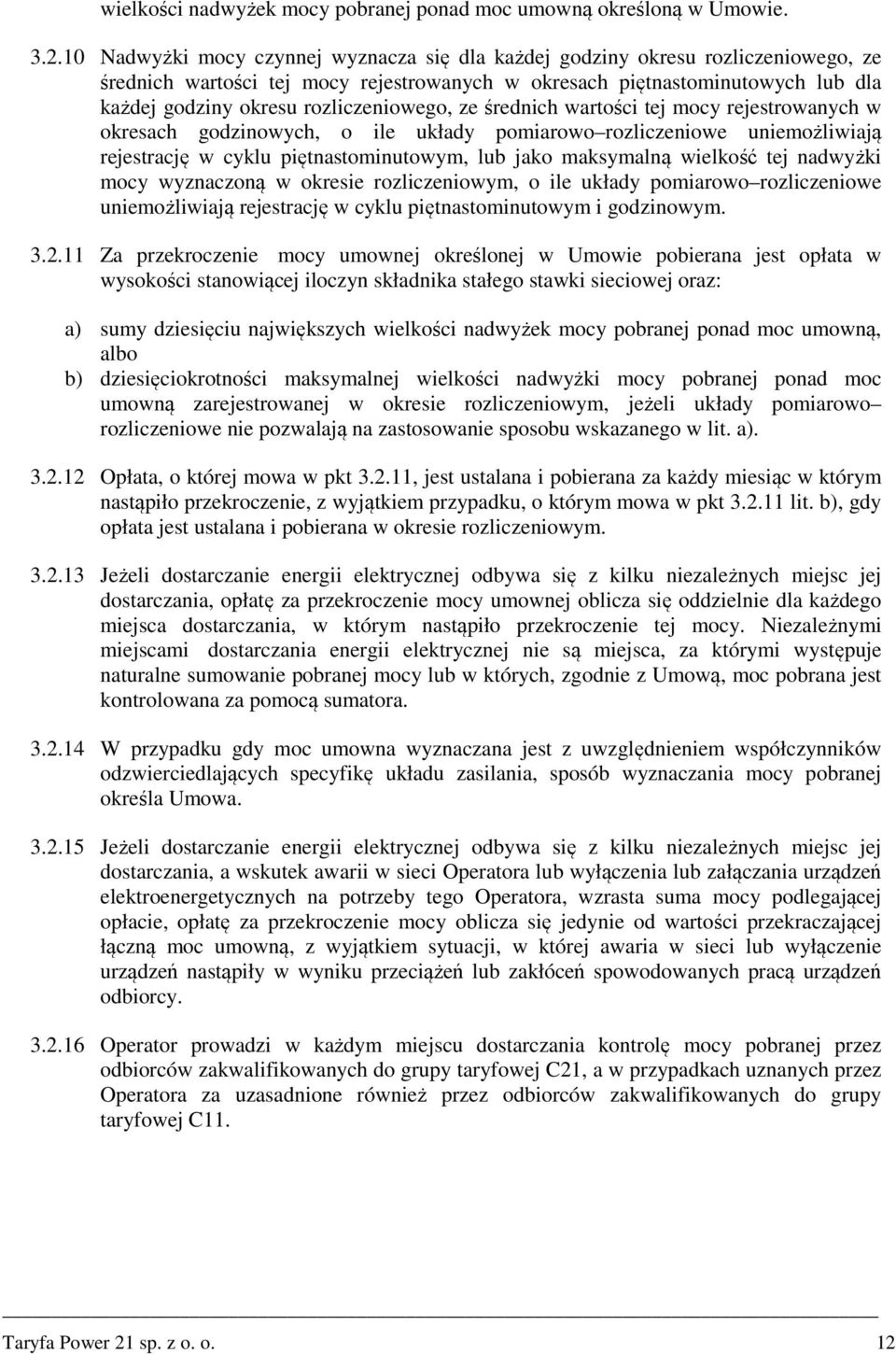 rozliczeniowego, ze średnich wartości tej mocy rejestrowanych w okresach godzinowych, o ile układy pomiarowo rozliczeniowe uniemożliwiają rejestrację w cyklu piętnastominutowym, lub jako maksymalną