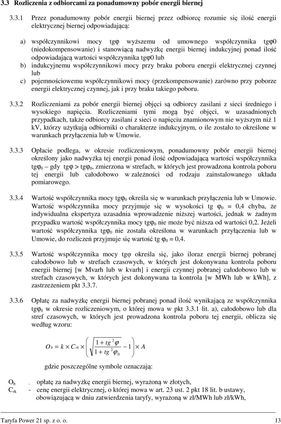 indukcyjnemu współczynnikowi mocy przy braku poboru energii elektrycznej czynnej lub c) pojemnościowemu współczynnikowi mocy (przekompensowanie) zarówno przy poborze energii elektrycznej czynnej, jak