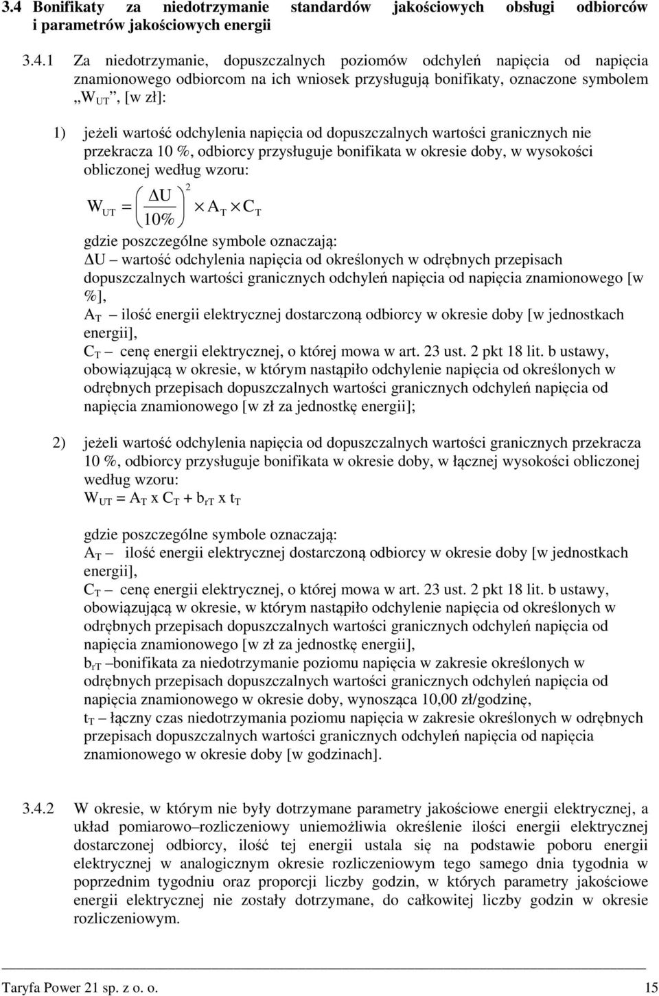 odbiorcy przysługuje bonifikata w okresie doby, w wysokości obliczonej według wzoru: 2 U W UT = AT CT 10% gdzie poszczególne symbole oznaczają: U wartość odchylenia napięcia od określonych w