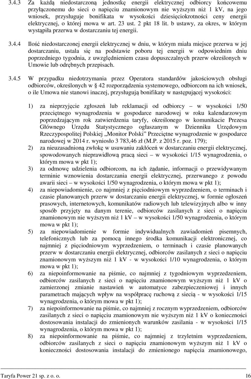 4 Ilość niedostarczonej energii elektrycznej w dniu, w którym miała miejsce przerwa w jej dostarczaniu, ustala się na podstawie poboru tej energii w odpowiednim dniu poprzedniego tygodnia, z