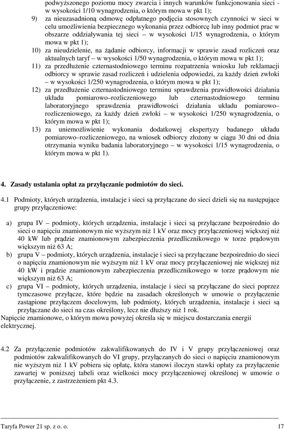 nieudzielenie, na żądanie odbiorcy, informacji w sprawie zasad rozliczeń oraz aktualnych taryf w wysokości 1/50 wynagrodzenia, o którym mowa w pkt 1); 11) za przedłużenie czternastodniowego terminu