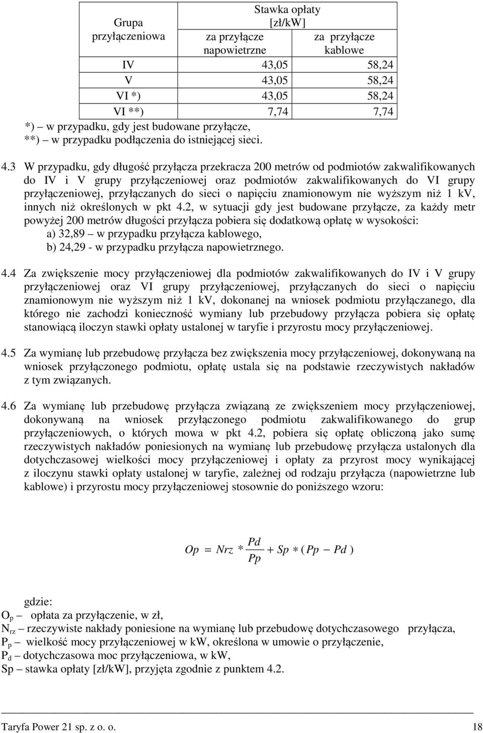 3 W przypadku, gdy długość przyłącza przekracza 200 metrów od podmiotów zakwalifikowanych do IV i V grupy przyłączeniowej oraz podmiotów zakwalifikowanych do VI grupy przyłączeniowej, przyłączanych