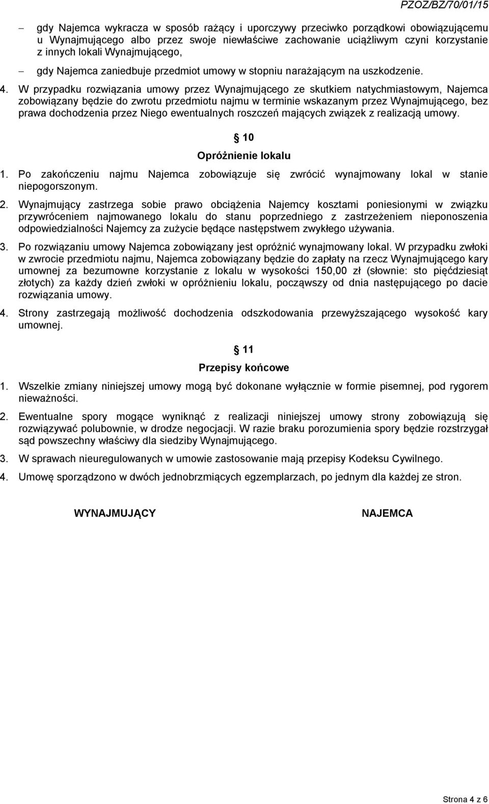 W przypadku rozwiązania umowy przez Wynajmującego ze skutkiem natychmiastowym, Najemca zobowiązany będzie do zwrotu przedmiotu najmu w terminie wskazanym przez Wynajmującego, bez prawa dochodzenia