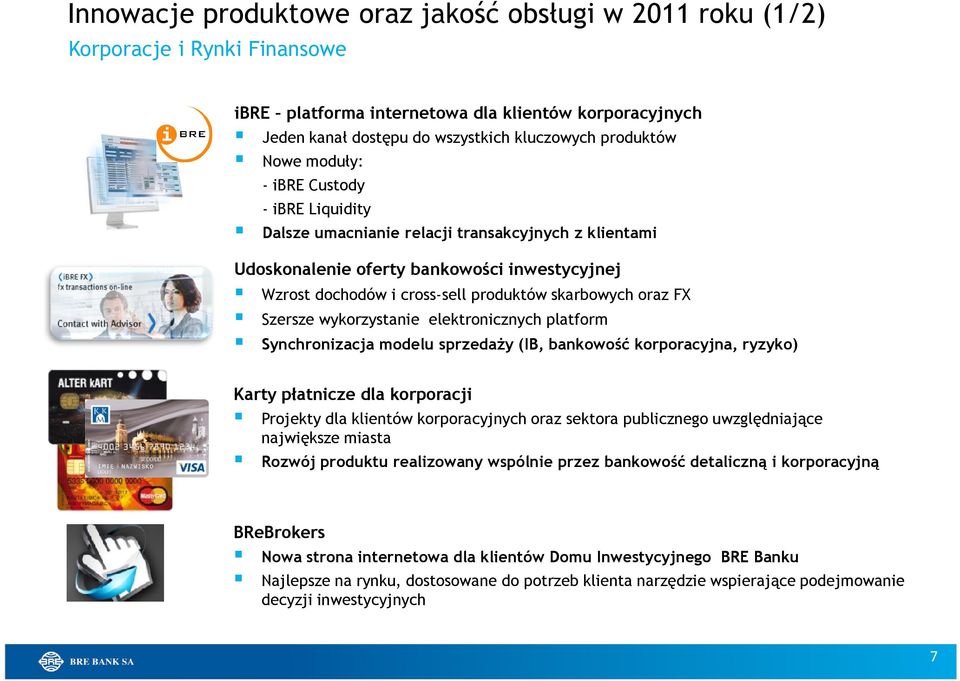 FX Szersze wykorzystanie elektronicznych platform Synchronizacja modelu sprzedaży (IB, bankowość korporacyjna, ryzyko) Karty płatnicze dla korporacji Projekty dla klientów korporacyjnych oraz sektora