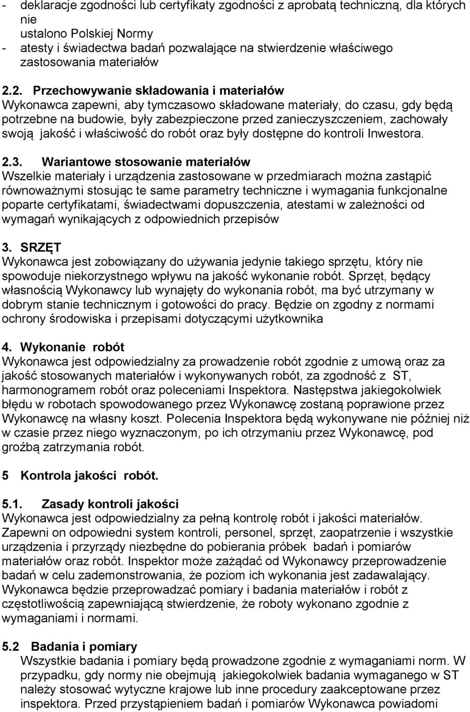 2. Przechowywanie składowania i materiałów Wykonawca zapewni, aby tymczasowo składowane materiały, do czasu, gdy będą potrzebne na budowie, były zabezpieczone przed zanieczyszczeniem, zachowały swoją