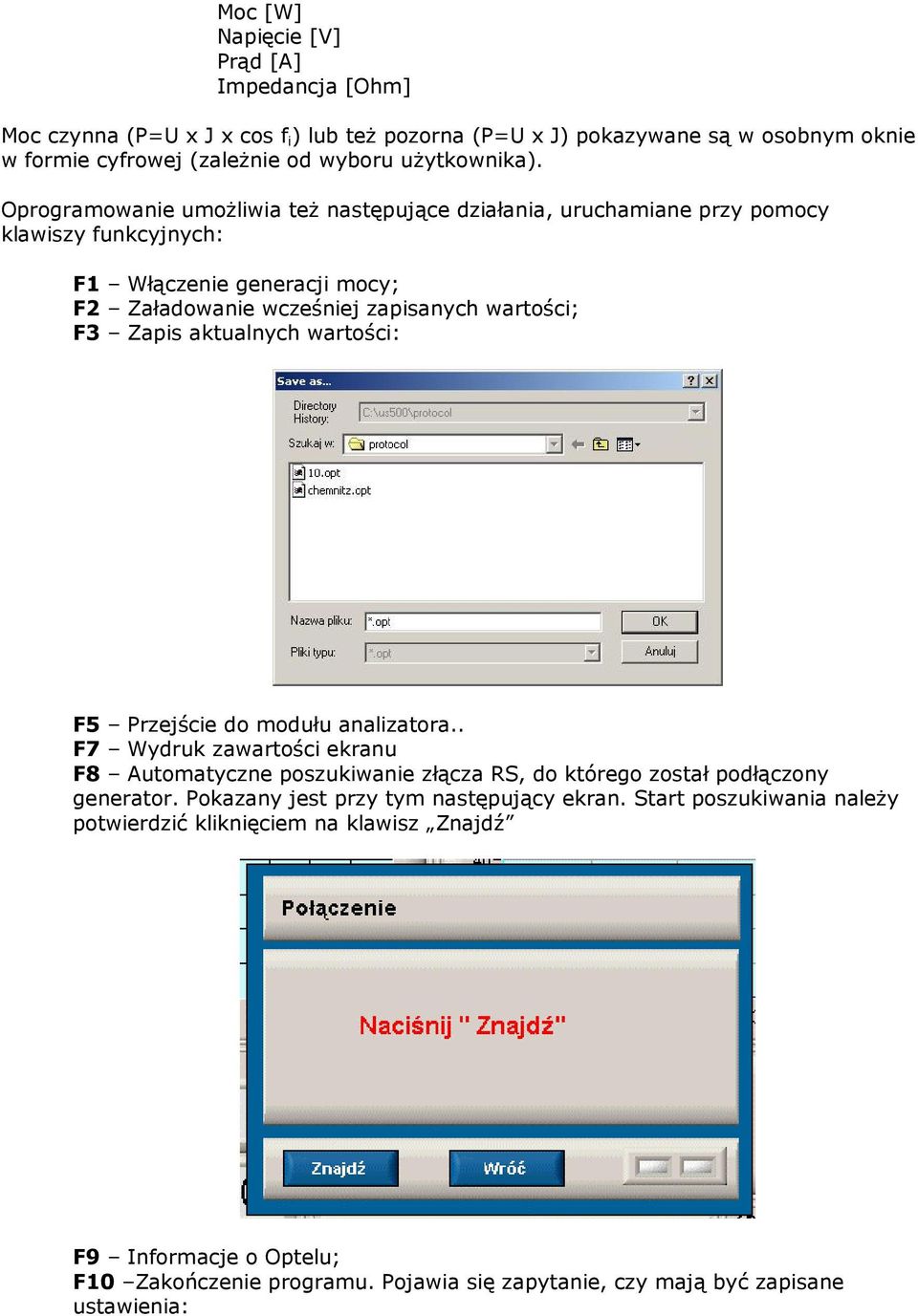 aktualnych wartości: F5 Przejście do modułu analizatora.. F7 Wydruk zawartości ekranu F8 Automatyczne poszukiwanie złącza RS, do którego został podłączony generator.