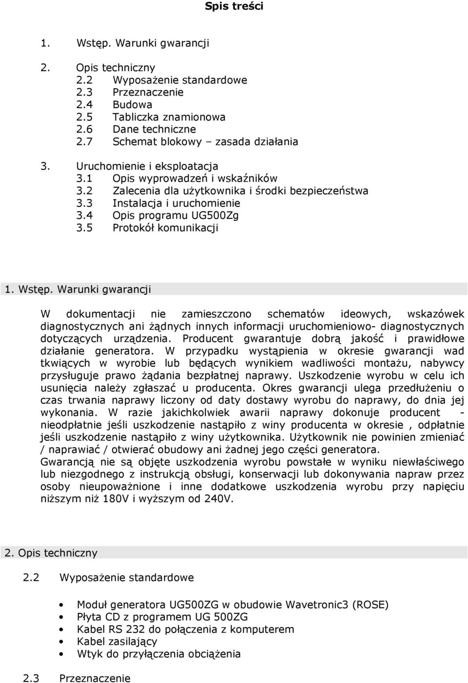 Wstęp. Warunki gwarancji W dokumentacji nie zamieszczono schematów ideowych, wskazówek diagnostycznych ani żądnych innych informacji uruchomieniowo- diagnostycznych dotyczących urządzenia.