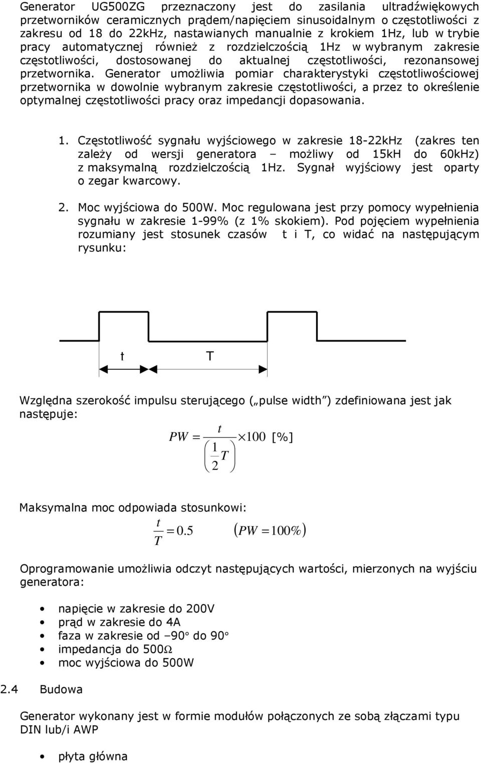 Generator umożliwia pomiar charakterystyki częstotliwościowej przetwornika w dowolnie wybranym zakresie częstotliwości, a przez to określenie optymalnej częstotliwości pracy oraz impedancji