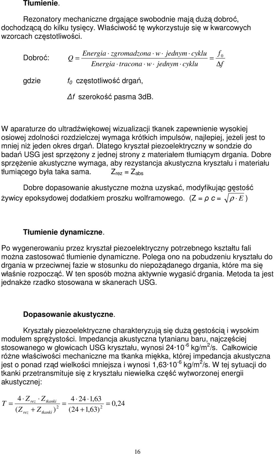 W aparaturze do ultradźwiękowej wizualizacji tkanek zapewnienie wysokiej osiowej zdolności rozdzielczej wymaga krótkich impulsów, najlepiej, jeŝeli jest to mniej niŝ jeden okres drgań.