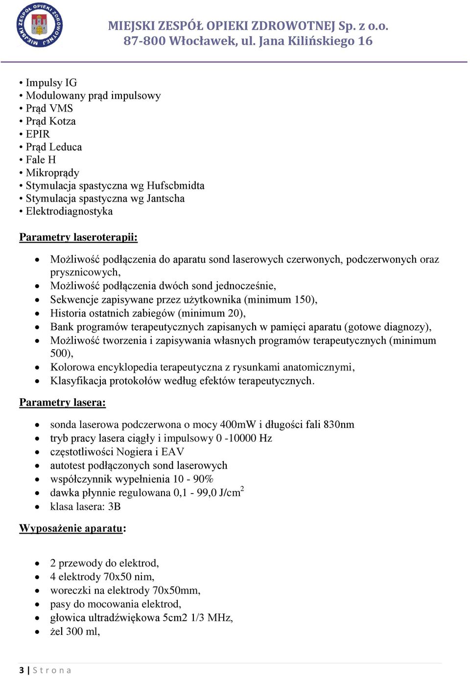 (minimum 150), Historia ostatnich zabiegów (minimum 20), Bank programów terapeutycznych zapisanych w pamięci aparatu (gotowe diagnozy), Możliwość tworzenia i zapisywania własnych programów