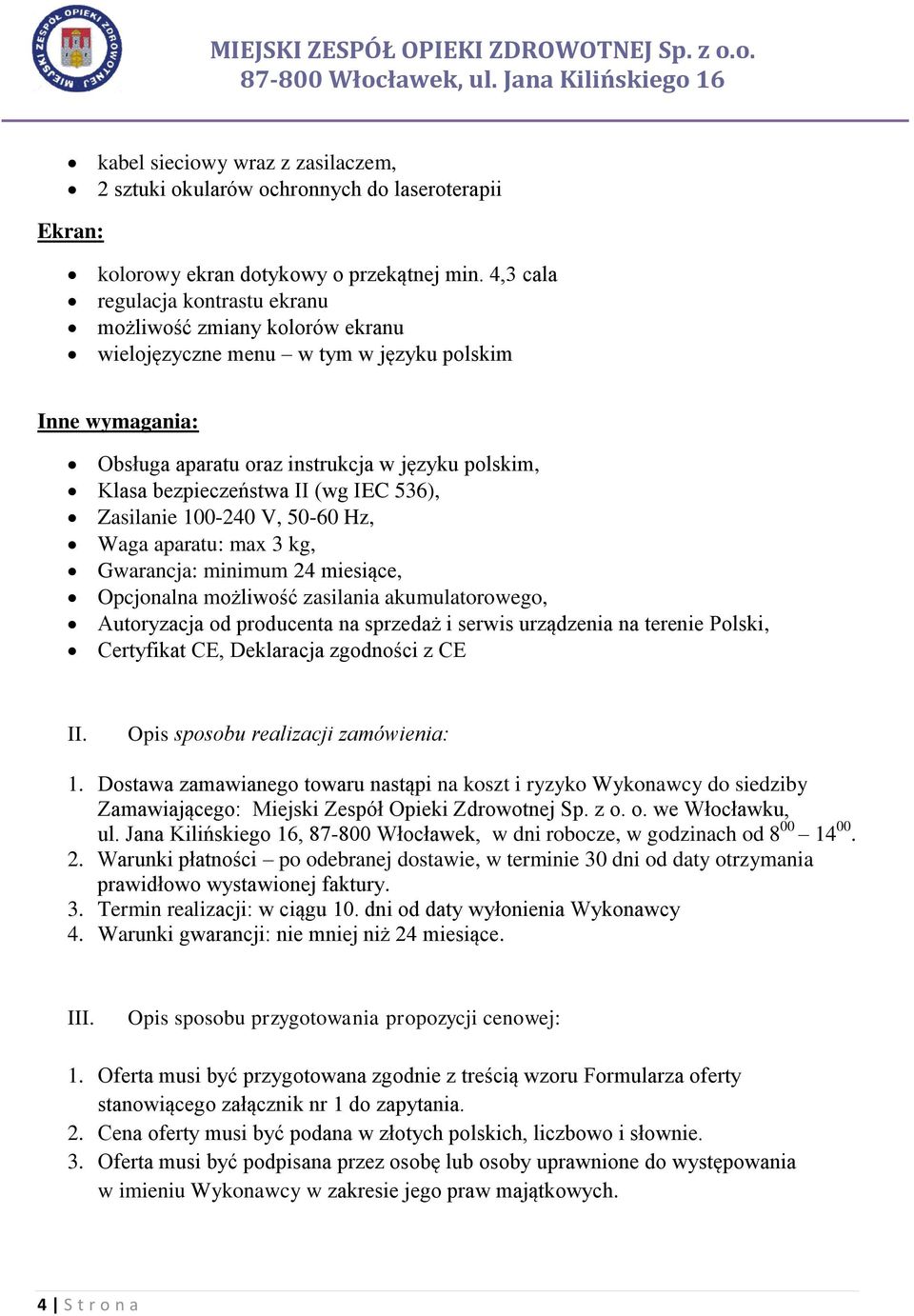 (wg IEC 536), Zasilanie 100-240 V, 50-60 Hz, Waga aparatu: max 3 kg, Gwarancja: minimum 24 miesiące, Opcjonalna możliwość zasilania akumulatorowego, Autoryzacja od producenta na sprzedaż i serwis