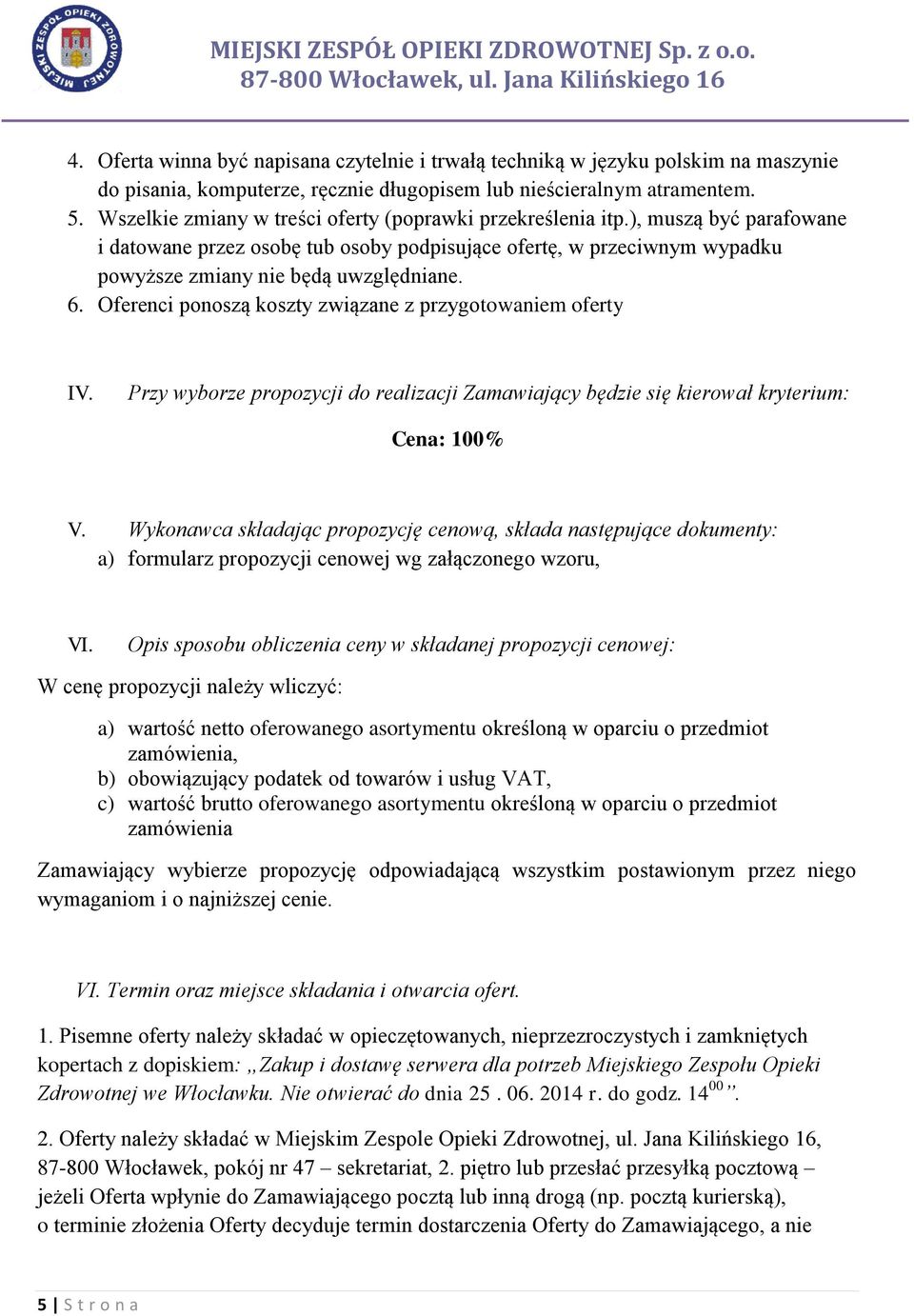 Oferenci ponoszą koszty związane z przygotowaniem oferty IV. Przy wyborze propozycji do realizacji Zamawiający będzie się kierował kryterium: Cena: 100% V.