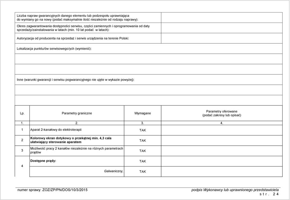 10 lat podać w latach): Autoryzacja od producenta na sprzedaż i serwis urządzenia na terenie Polski: Lokalizacja punktu/ów serwisowego/ych (wymienić): Inne (warunki gwarancji i serwisu