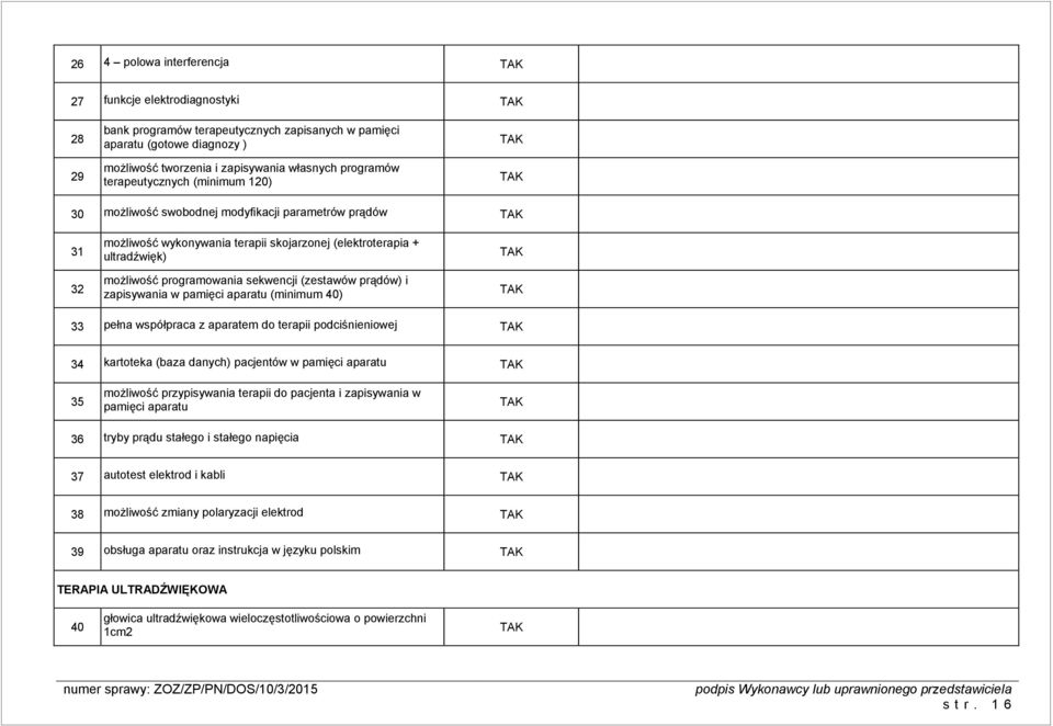 (zestawów prądów) i zapisywania w pamięci aparatu (minimum 40) 33 pełna współpraca z aparatem do terapii podciśnieniowej 34 kartoteka (baza danych) pacjentów w pamięci aparatu 35 możliwość