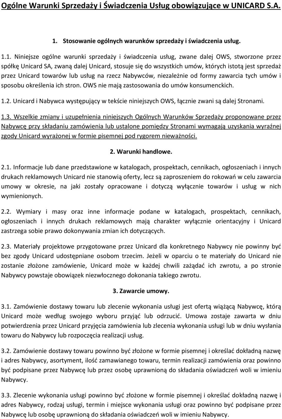 1. Niniejsze ogólne warunki sprzedaży i świadczenia usług, zwane dalej OWS, stworzone przez spółkę Unicard SA, zwaną dalej Unicard, stosuje się do wszystkich umów, których istotą jest sprzedaż przez