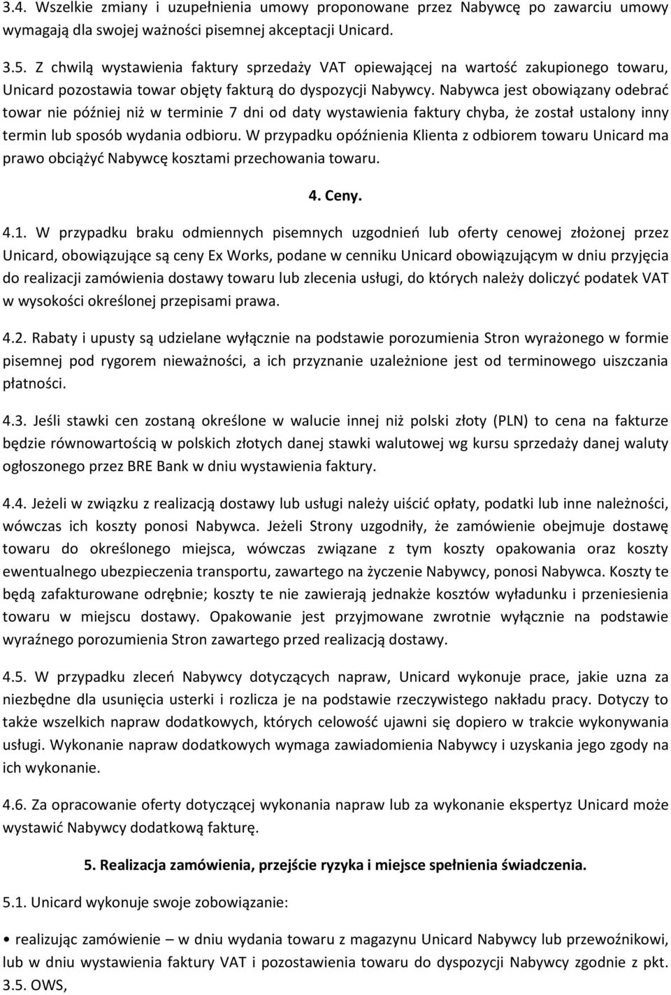 Nabywca jest obowiązany odebrać towar nie później niż w terminie 7 dni od daty wystawienia faktury chyba, że został ustalony inny termin lub sposób wydania odbioru.