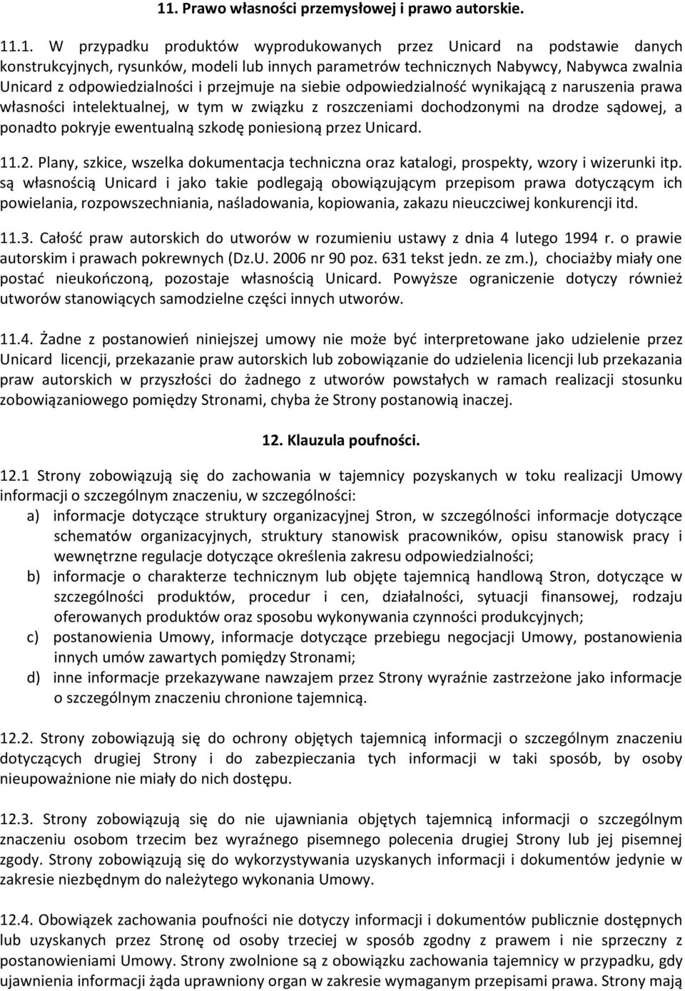 drodze sądowej, a ponadto pokryje ewentualną szkodę poniesioną przez Unicard. 11.2. Plany, szkice, wszelka dokumentacja techniczna oraz katalogi, prospekty, wzory i wizerunki itp.