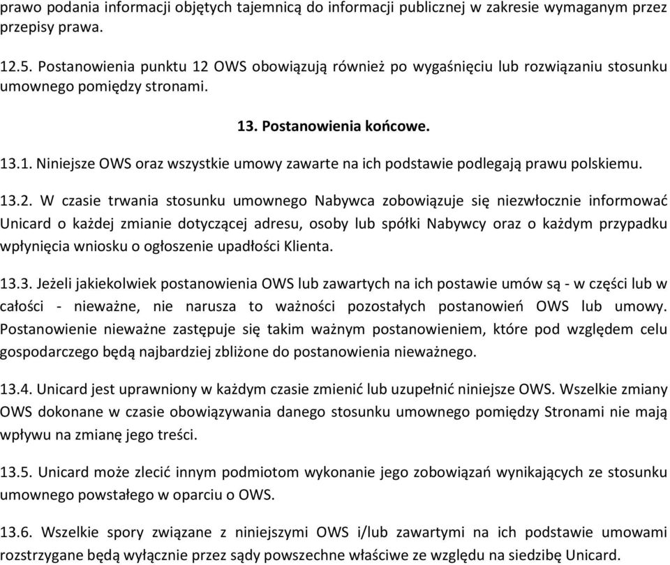 13.2. W czasie trwania stosunku umownego Nabywca zobowiązuje się niezwłocznie informować Unicard o każdej zmianie dotyczącej adresu, osoby lub spółki Nabywcy oraz o każdym przypadku wpłynięcia