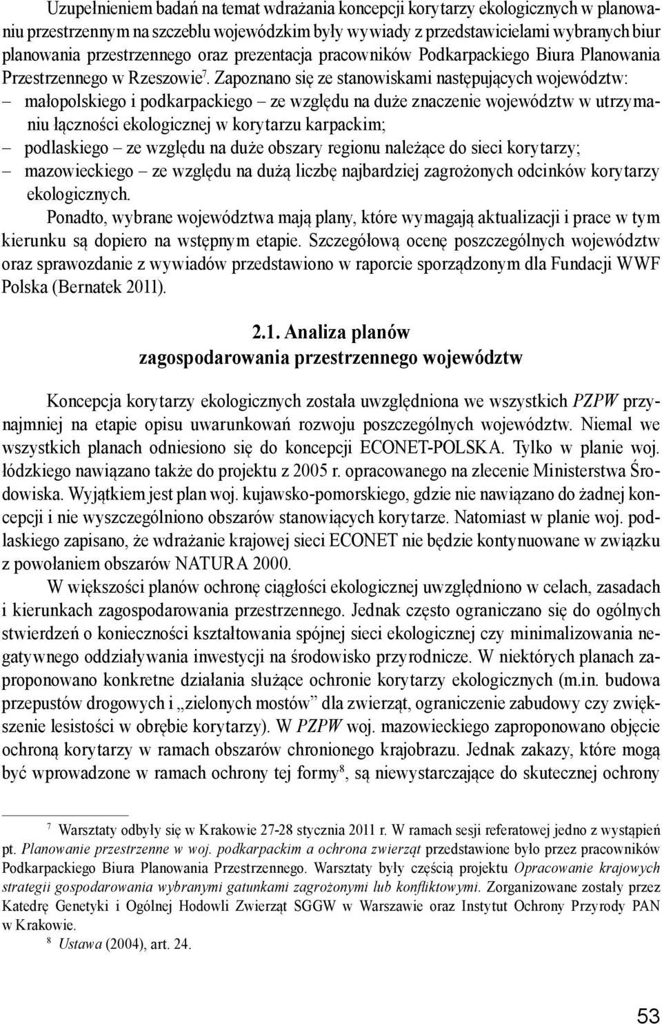 Zapoznano się ze stanowiskami następujących województw: małopolskiego i podkarpackiego ze względu na duże znaczenie województw w utrzymaniu łączności ekologicznej w korytarzu karpackim; podlaskiego