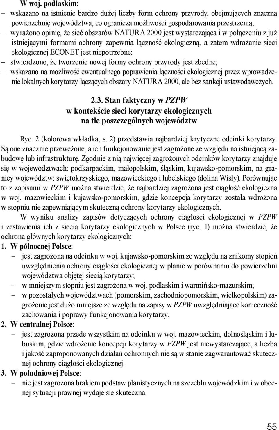 sieć obszarów NATURA 2000 jest wystarczająca i w połączeniu z już istniejącymi formami ochrony zapewnia łączność ekologiczną, a zatem wdrażanie sieci ekologicznej ECONET jest niepotrzebne;