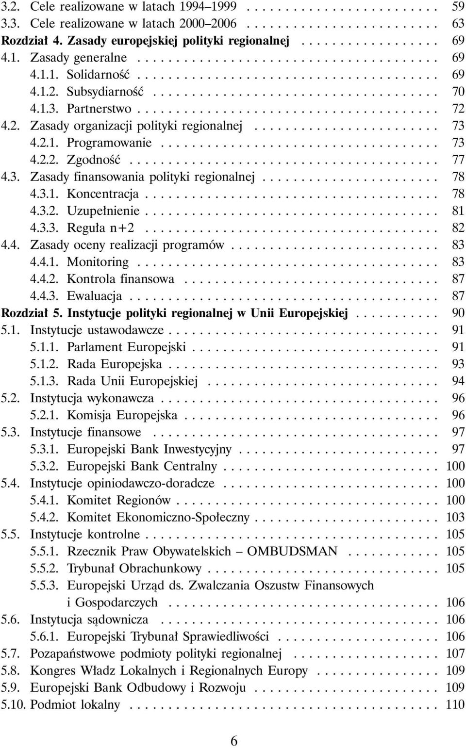 Partnerstwo....................................... 72 4.2. Zasady organizacji polityki regionalnej........................ 73 4.2.1. Programowanie.................................... 73 4.2.2. ZgodnoÊç.