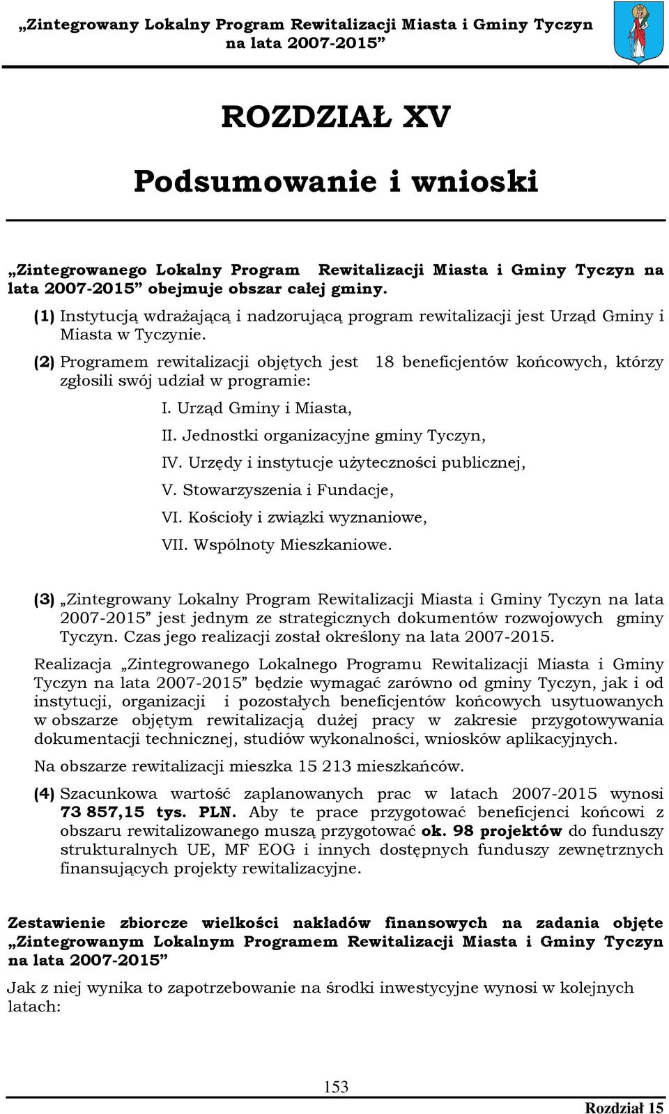 (2) Programem rewitalizacji objętych jest 18 beneficjentów końcowych, którzy zgłosili swój udział w programie: I. Urząd Gminy i Miasta, II. Jednostki organizacyjne gminy Tyczyn, IV.