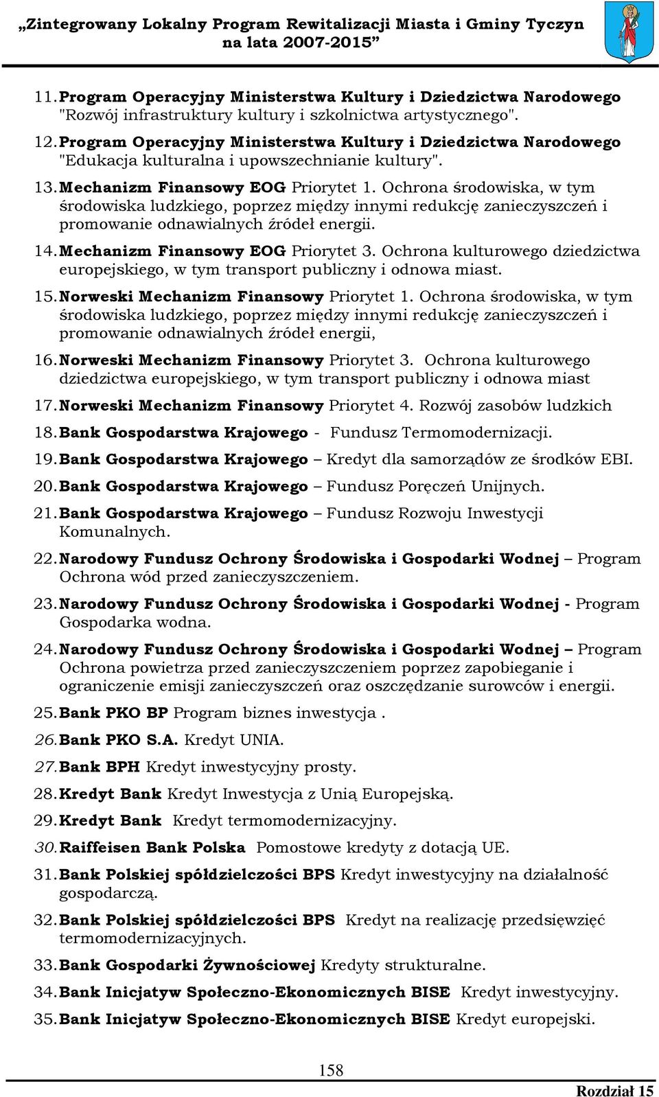 Ochrona środowiska, w tym środowiska ludzkiego, poprzez między innymi redukcję zanieczyszczeń i promowanie odnawialnych źródeł energii. 14. Mechanizm Finansowy EOG Priorytet 3.