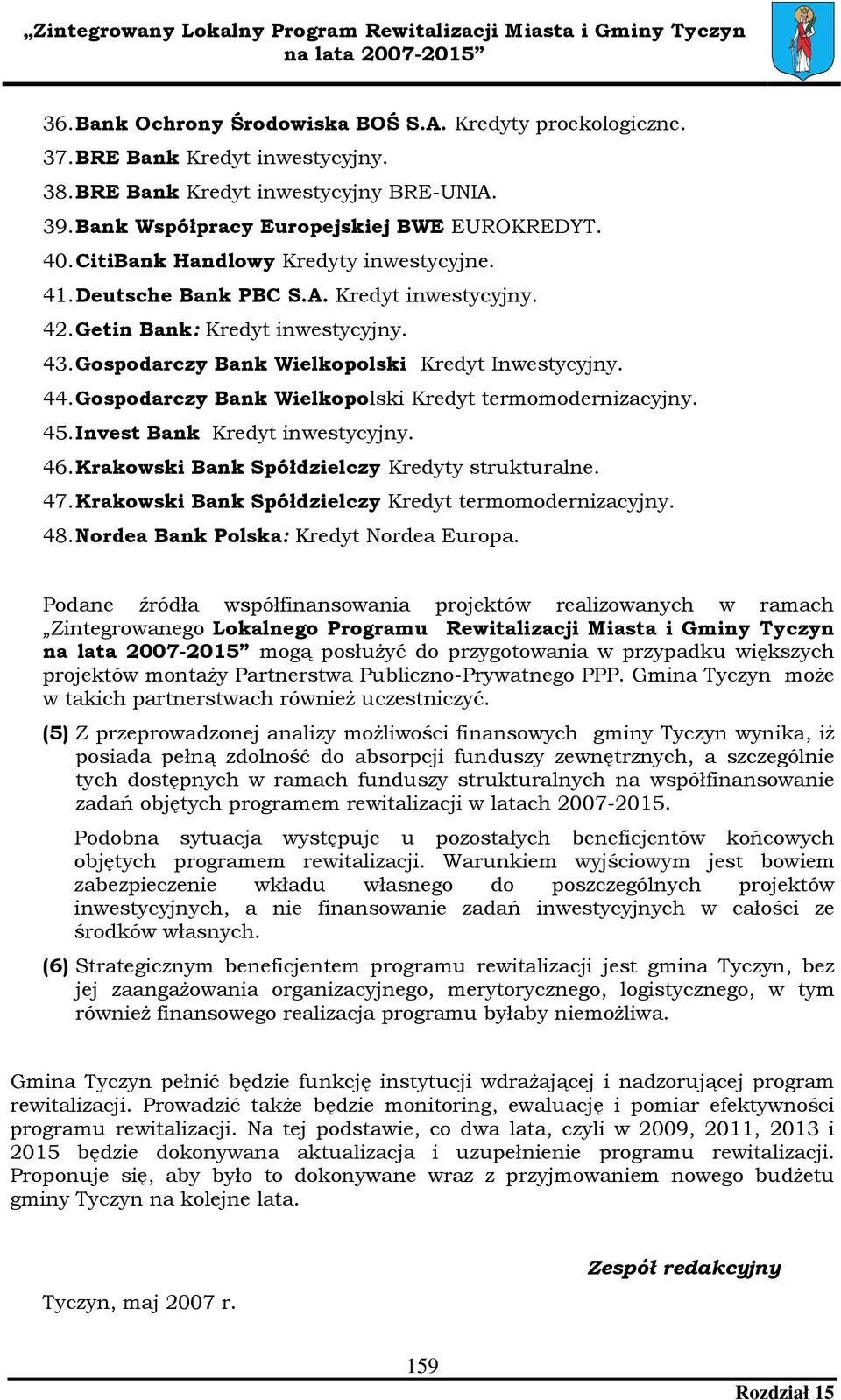 Gospodarczy Bank Wielkopolski Kredyt termomodernizacyjny. 45. Invest Bank Kredyt inwestycyjny. 46. Krakowski Bank Spółdzielczy Kredyty strukturalne. 47.