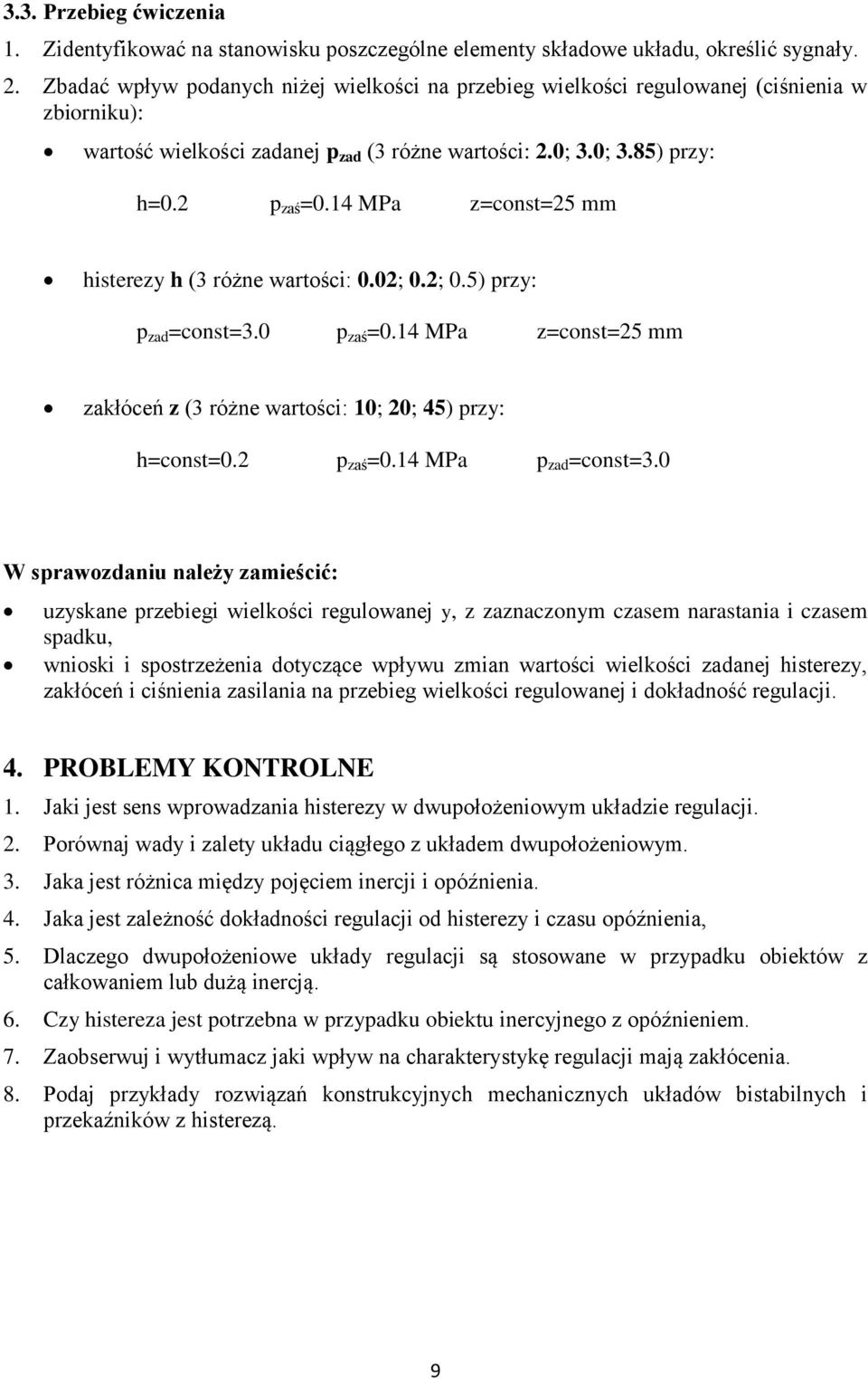 14 MPa z=const=25 mm histerezy h (3 różne wartości: 0.02; 0.2; 0.5) przy: p zad =const=3.0 p zaś =0.14 MPa z=const=25 mm zakłóceń z (3 różne wartości: 10; 20; 45) przy: h=const=0.2 p zaś =0.