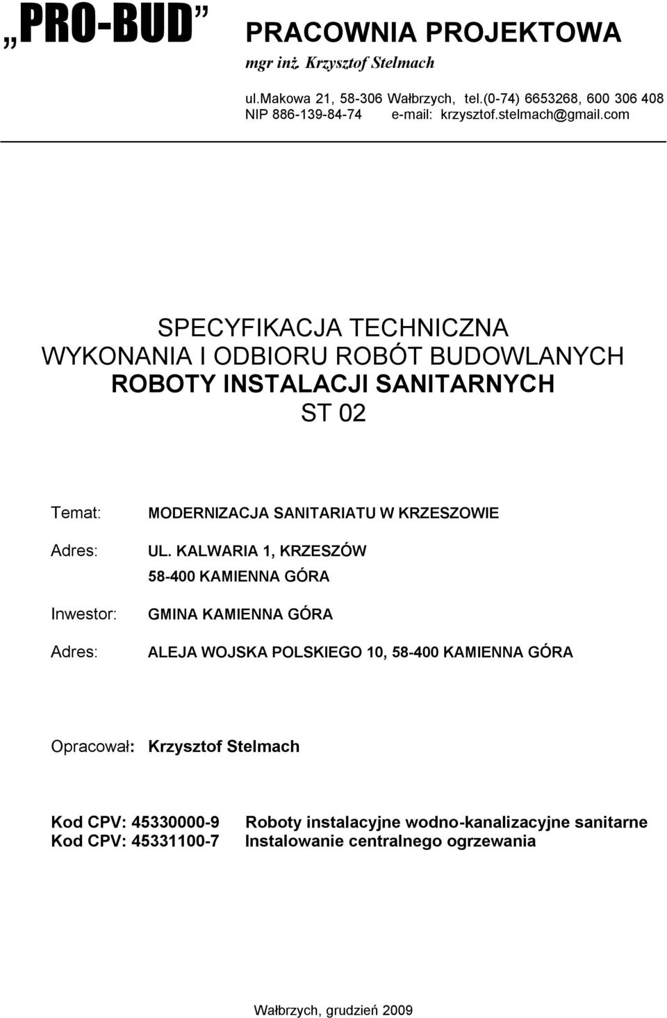 com SPECYFIKACJA TECHNICZNA WYKONANIA I ODBIORU ROBÓT BUDOWLANYCH ROBOTY INSTALACJI SANITARNYCH ST 02 Temat: Adres: Inwestor: Adres: MODERNIZACJA SANITARIATU W