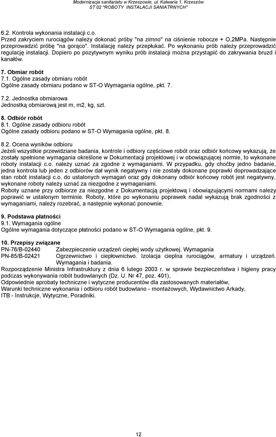 Obmiar robót 7.1. Ogólne zasady obmiaru robót Ogólne zasady obmiaru podano w ST-O Wymagania ogólne, pkt. 7. 7.2. Jednostka obmiarowa Jednostką obmiarową jest m, m2, kg, szt. 8. Odbiór robót 8.1. Ogólne zasady odbioru robót Ogólne zasady odbioru podano w ST-O Wymagania ogólne, pkt.