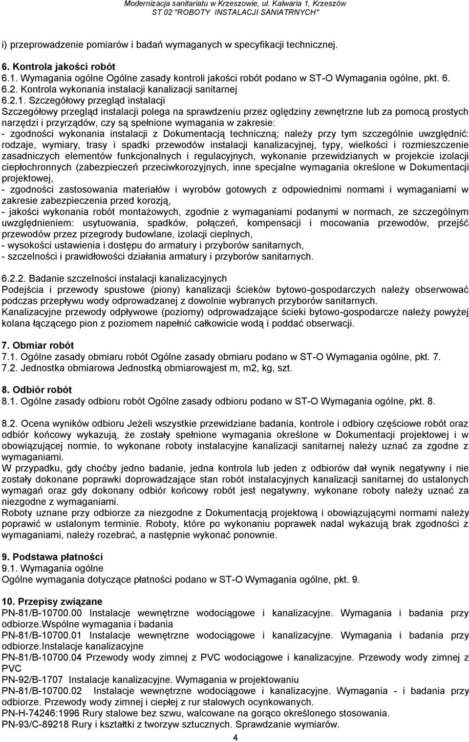 Szczegółowy przegląd instalacji Szczegółowy przegląd instalacji polega na sprawdzeniu przez oględziny zewnętrzne lub za pomocą prostych narzędzi i przyrządów, czy są spełnione wymagania w zakresie: -