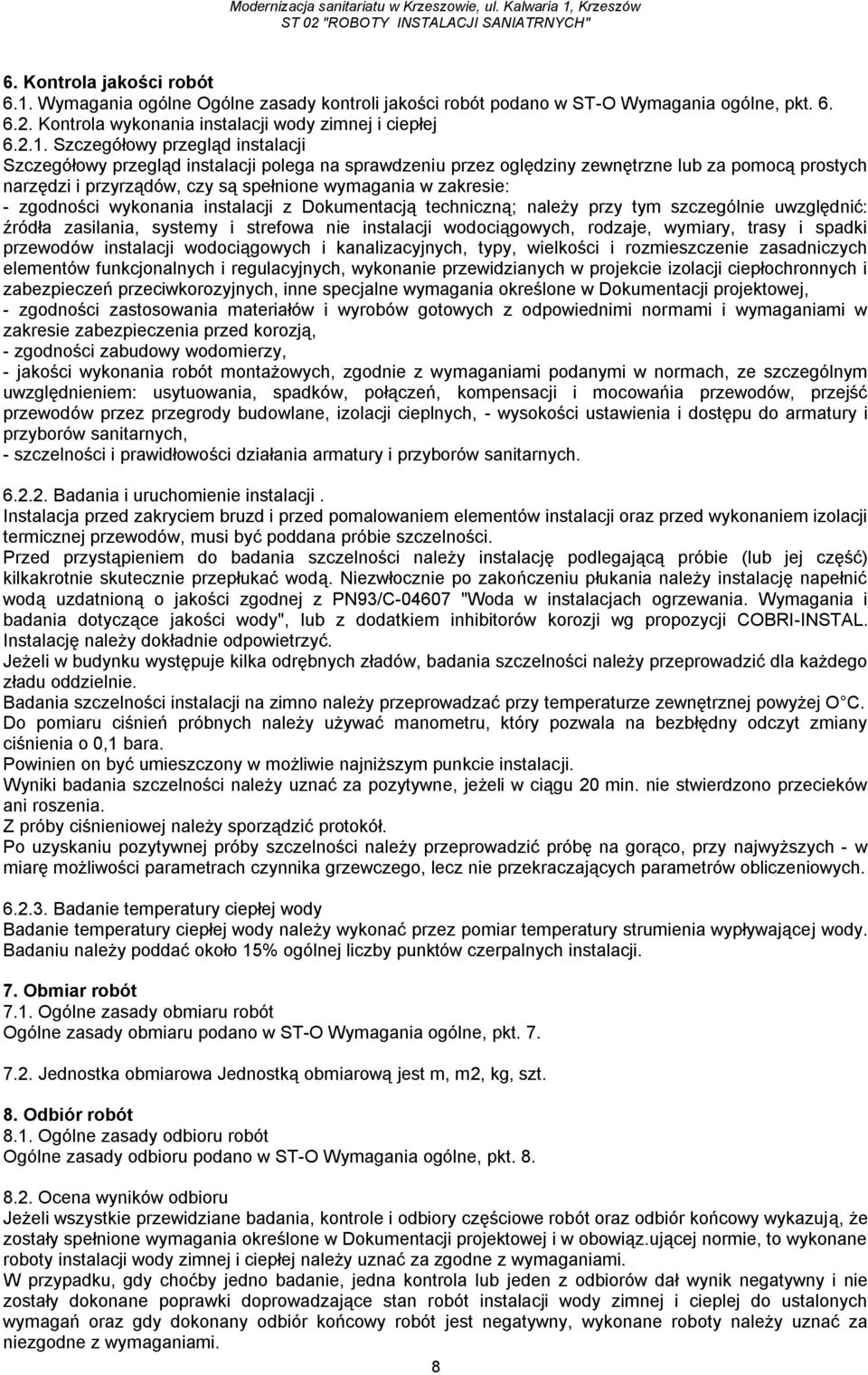 Szczegółowy przegląd instalacji Szczegółowy przegląd instalacji polega na sprawdzeniu przez oględziny zewnętrzne lub za pomocą prostych narzędzi i przyrządów, czy są spełnione wymagania w zakresie: -