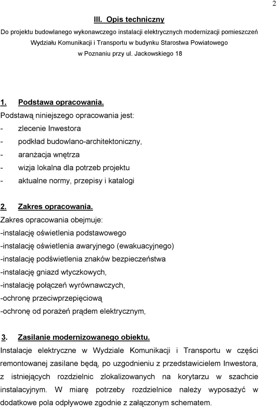 Podstawą niniejszego opracowania jest: - zlecenie Inwestora - podład budowlano-architetoniczny, - aranżacja wnętrza - wizja loalna dla potrzeb projetu - atualne normy, przepisy i atalogi.