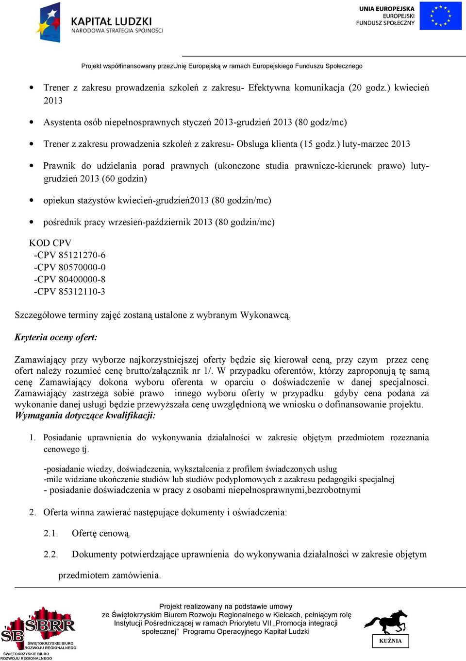 ) luty-marzec 2013 Prawnik do udzielania porad prawnych (ukonczone studia prawnicze-kierunek prawo) lutygrudzień 2013 (60 godzin) opiekun stażystów kwiecień-grudzień2013 (80 godzin/mc) pośrednik