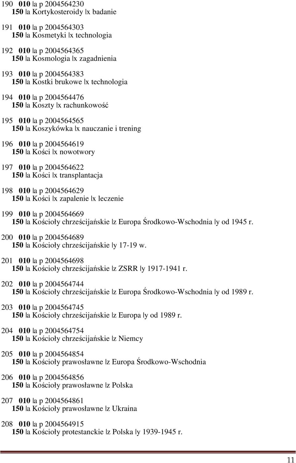 2004564622 150 a Kości x transplantacja 198 010 a p 2004564629 150 a Kości x zapalenie x leczenie 199 010 a p 2004564669 150 a Kościoły chrześcijańskie z Europa Środkowo-Wschodnia y od 1945 r.