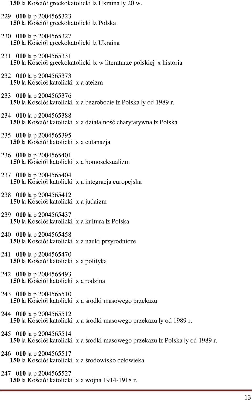 polskiej x historia 232 010 a p 2004565373 150 a Kościół katolicki x a ateizm 233 010 a p 2004565376 150 a Kościół katolicki x a bezrobocie z Polska y od 1989 r.