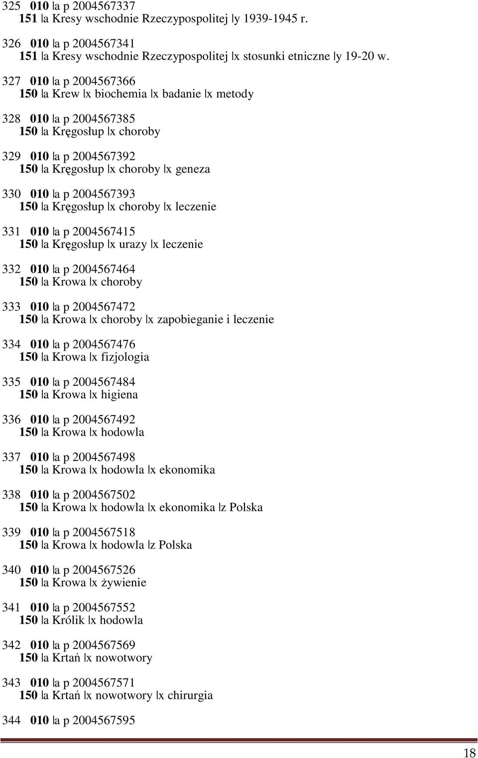 a Kręgosłup x choroby x leczenie 331 010 a p 2004567415 150 a Kręgosłup x urazy x leczenie 332 010 a p 2004567464 150 a Krowa x choroby 333 010 a p 2004567472 150 a Krowa x choroby x zapobieganie i