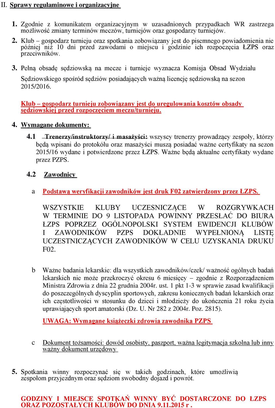 Pełną obsadę sędziowską na mecze i turnieje wyznacza Komisja Obsad Wydziału Sędziowskiego spośród sędziów posiadających ważną licencję sędziowską na sezon 2015/2016.