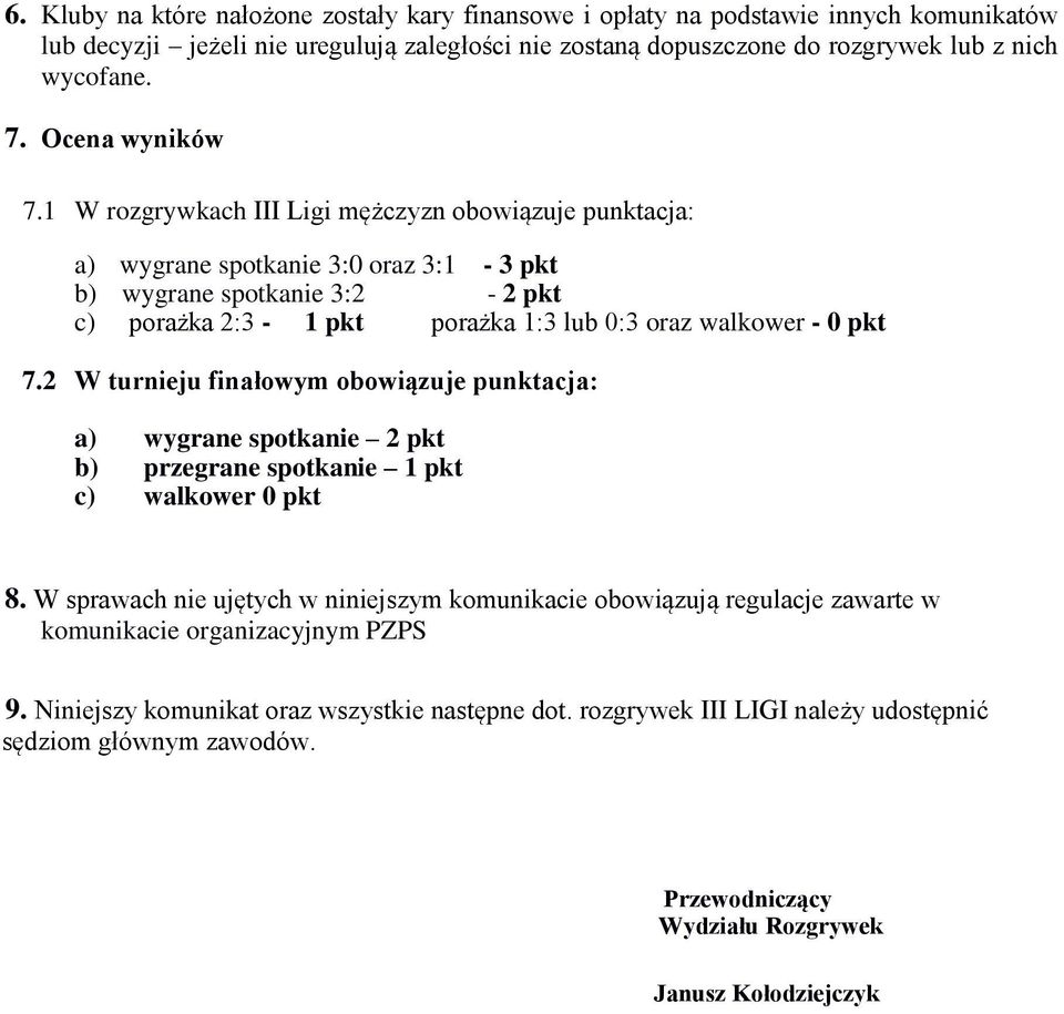 1 W rozgrywkach III Ligi mężczyzn obowiązuje punktacja: a) wygrane spotkanie 3:0 oraz 3:1-3 pkt b) wygrane spotkanie 3:2-2 pkt c) porażka 2:3-1 pkt porażka 1:3 lub 0:3 oraz walkower - 0 pkt 7.