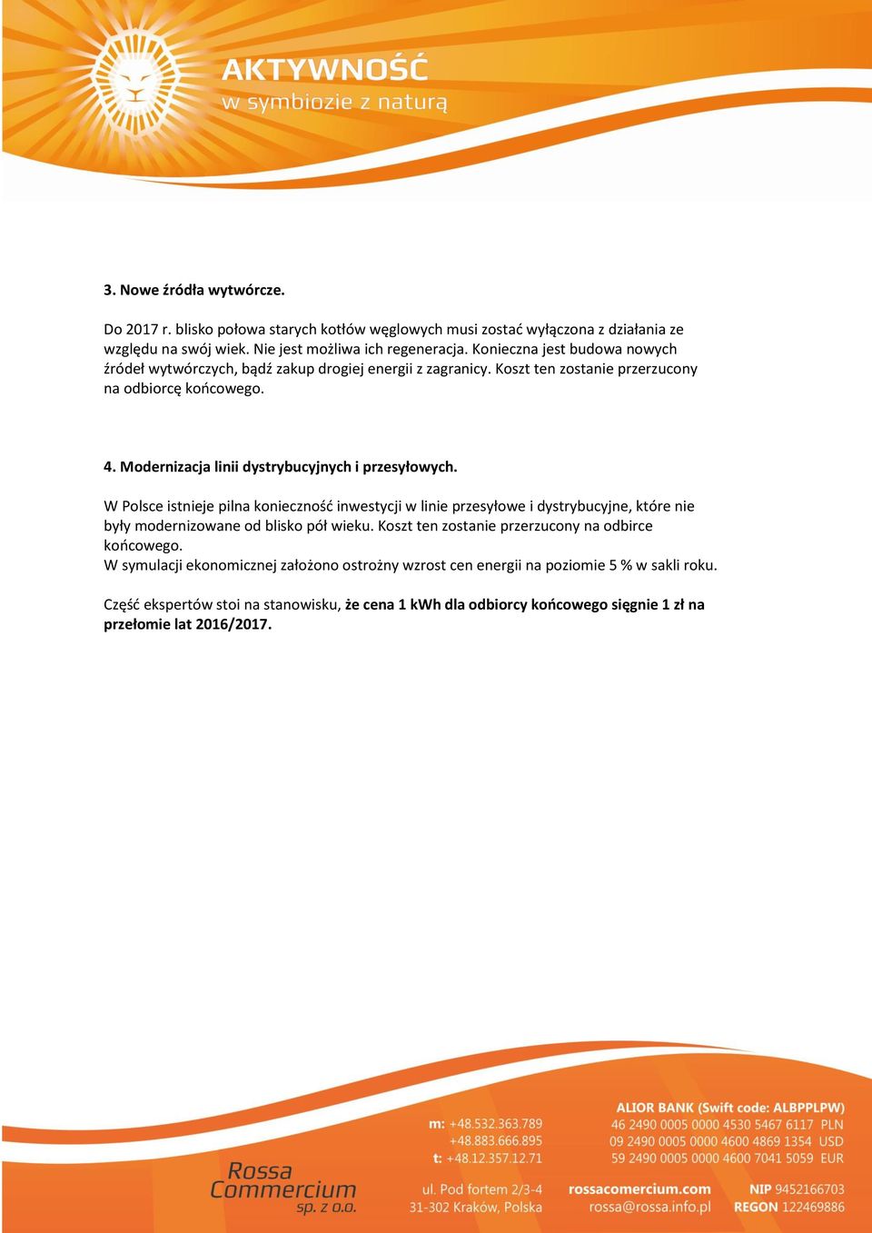 Modernizacja linii dystrybucyjnych i przesyłowych. W Polsce istnieje pilna konieczność inwestycji w linie przesyłowe i dystrybucyjne, które nie były modernizowane od blisko pół wieku.