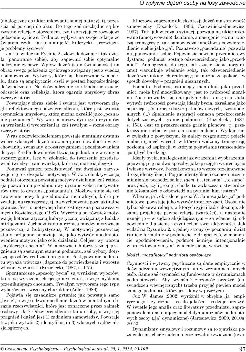 Kulczycki rozwiązuje problemy życiowe. Jak to widać na Rycinie 2 człowiek doznaje i tak działa (panowanie sobie), aby zapewnić sobie optymalne położenie życiowe.